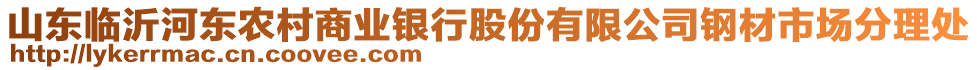 山東臨沂河?xùn)|農(nóng)村商業(yè)銀行股份有限公司鋼材市場(chǎng)分理處