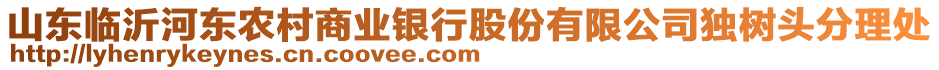 山東臨沂河?xùn)|農(nóng)村商業(yè)銀行股份有限公司獨(dú)樹(shù)頭分理處