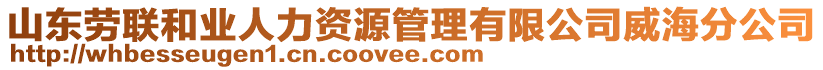 山东劳联和业人力资源管理有限公司威海分公司