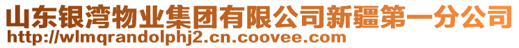 山東銀灣物業(yè)集團(tuán)有限公司新疆第一分公司