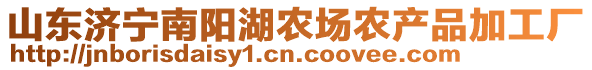 山東濟(jì)寧南陽湖農(nóng)場農(nóng)產(chǎn)品加工廠