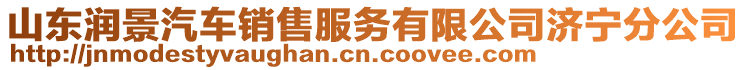 山東潤景汽車銷售服務(wù)有限公司濟寧分公司