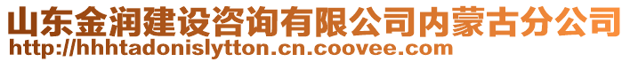 山東金潤建設(shè)咨詢有限公司內(nèi)蒙古分公司