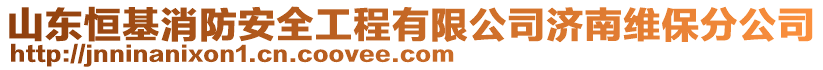 山東恒基消防安全工程有限公司濟(jì)南維保分公司