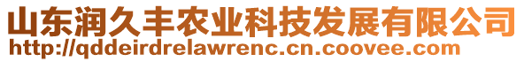 山東潤久豐農業(yè)科技發(fā)展有限公司