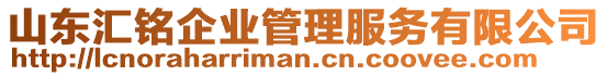 山東匯銘企業(yè)管理服務(wù)有限公司