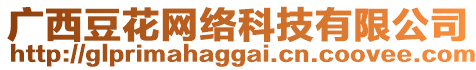 廣西豆花網(wǎng)絡(luò)科技有限公司