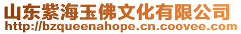 山東紫海玉佛文化有限公司