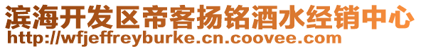 濱海開(kāi)發(fā)區(qū)帝客揚(yáng)銘酒水經(jīng)銷(xiāo)中心