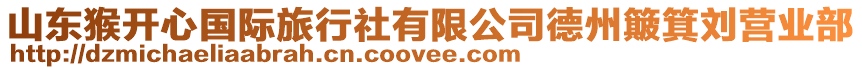 山東猴開心國際旅行社有限公司德州簸箕劉營業(yè)部