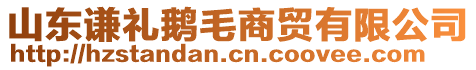 山東謙禮鵝毛商貿(mào)有限公司