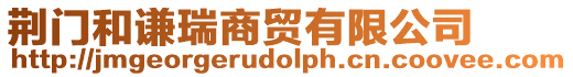 荊門和謙瑞商貿有限公司