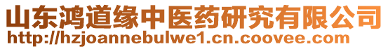 山東鴻道緣中醫(yī)藥研究有限公司