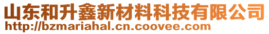 山東和升鑫新材料科技有限公司