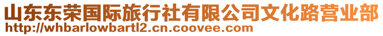 山東東榮國際旅行社有限公司文化路營業(yè)部