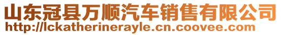 山東冠縣萬(wàn)順汽車銷售有限公司