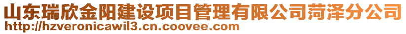 山东瑞欣金阳建设项目管理有限公司菏泽分公司