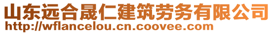 山東遠合晟仁建筑勞務(wù)有限公司