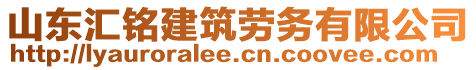 山東匯銘建筑勞務有限公司