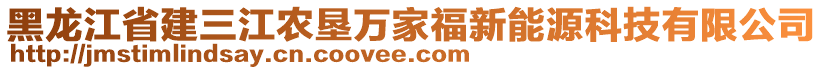 黑龍江省建三江農(nóng)墾萬(wàn)家福新能源科技有限公司