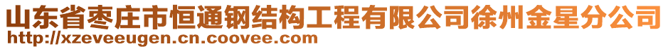 山東省棗莊市恒通鋼結(jié)構(gòu)工程有限公司徐州金星分公司