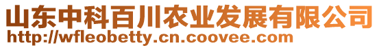 山東中科百川農(nóng)業(yè)發(fā)展有限公司