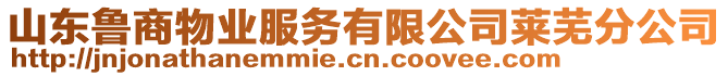 山東魯商物業(yè)服務(wù)有限公司萊蕪分公司