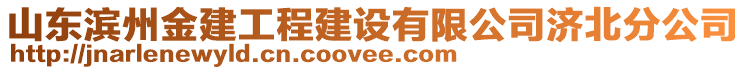 山東濱州金建工程建設(shè)有限公司濟北分公司