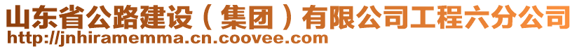 山東省公路建設(shè)(集團(tuán))有限公司工程六分公司