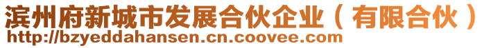 濱州府新城市發(fā)展合伙企業(yè)(有限合伙)