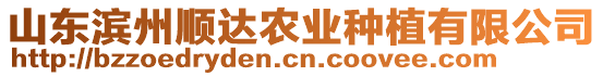 山東濱州順達農(nóng)業(yè)種植有限公司