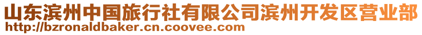 山東濱州中國旅行社有限公司濱州開發(fā)區(qū)營業(yè)部