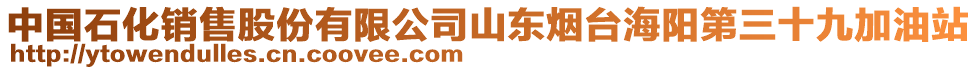 中國石化銷售股份有限公司山東煙臺海陽第三十九加油站