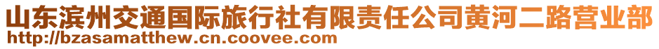 山東濱州交通國(guó)際旅行社有限責(zé)任公司黃河二路營(yíng)業(yè)部