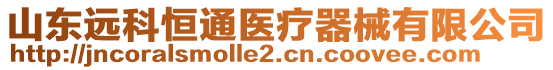 山东远科恒通医疗器械有限公司