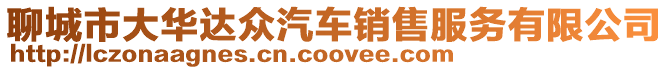 聊城市大華達眾汽車銷售服務有限公司