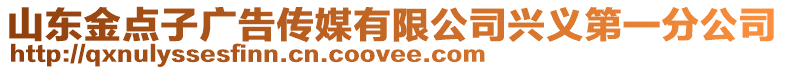 山東金點子廣告?zhèn)髅接邢薰九d義第一分公司