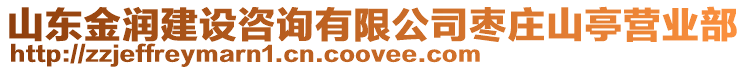 山東金潤建設咨詢有限公司棗莊山亭營業(yè)部