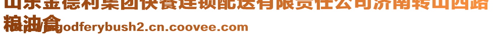 山東金德利集團(tuán)快餐連鎖配送有限責(zé)任公司濟(jì)南轉(zhuǎn)山西路
糧油食