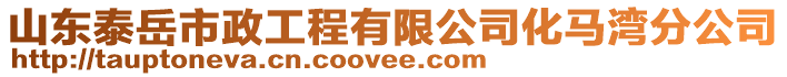 山東泰岳市政工程有限公司化馬灣分公司