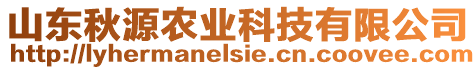 山東秋源農業(yè)科技有限公司