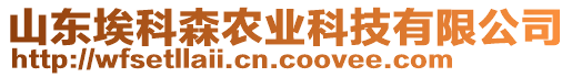 山東埃科森農(nóng)業(yè)科技有限公司