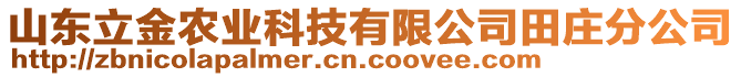 山東立金農(nóng)業(yè)科技有限公司田莊分公司