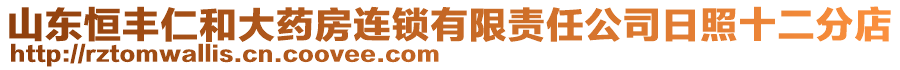 山東恒豐仁和大藥房連鎖有限責(zé)任公司日照十二分店