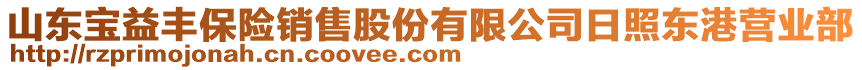 山東寶益豐保險(xiǎn)銷售股份有限公司日照東港營業(yè)部