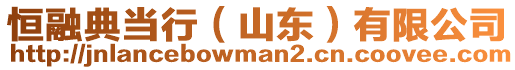 恒融典當(dāng)行（山東）有限公司