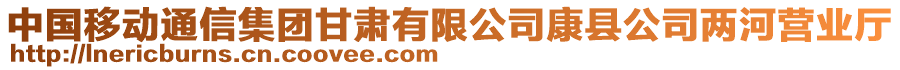 中國(guó)移動(dòng)通信集團(tuán)甘肅有限公司康縣公司兩河營(yíng)業(yè)廳