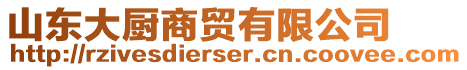山東大廚商貿(mào)有限公司