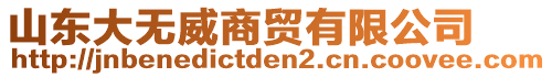 山東大無(wú)威商貿(mào)有限公司