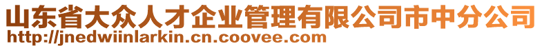 山東省大眾人才企業(yè)管理有限公司市中分公司